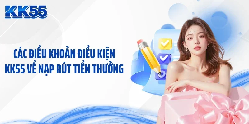 Các điều khoản điều kiện KK55 về nạp rút tiền thưởng