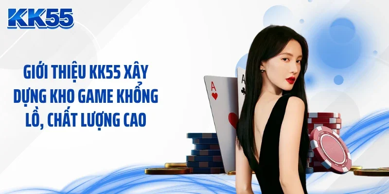 Giới thiệu KK55 xây dựng kho game khổng lồ, chất lượng cao