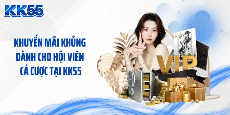Khuyến mãi khủng dành cho hội viên cá cược tại KK55