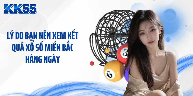 Lý do bạn nên xem kết quả xổ số miền Bắc hàng ngày