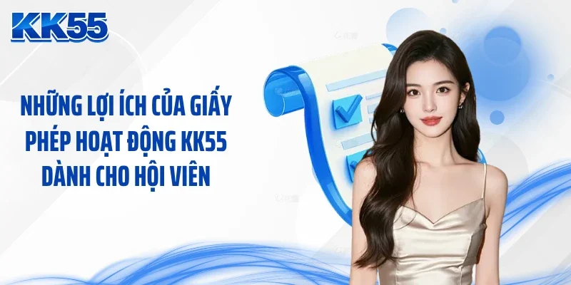 Những lợi ích của giấy phép hoạt động KK55 dành cho hội viên