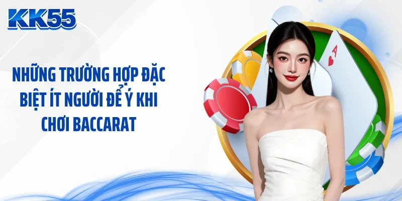 Những trường hợp đặc biệt ít người để ý khi chơi baccarat