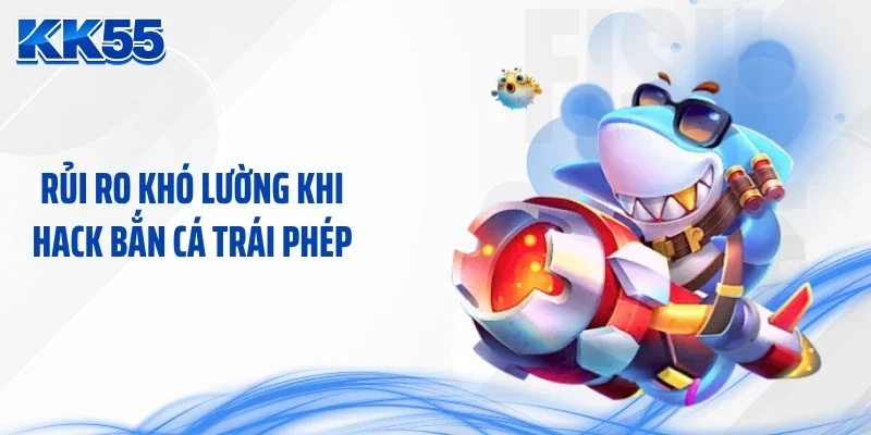 Rủi ro khó lường khi hack bắn cá trái phép
